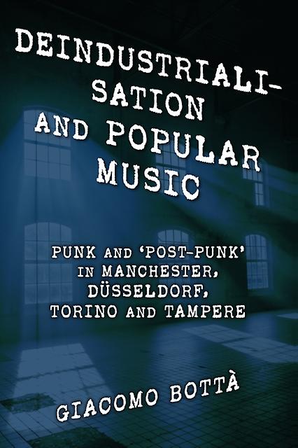 Deindustrialisation And Popular Music by Botta & Giacomo & Adjunct Professor & University of Helsinki & Finland Paperback Book