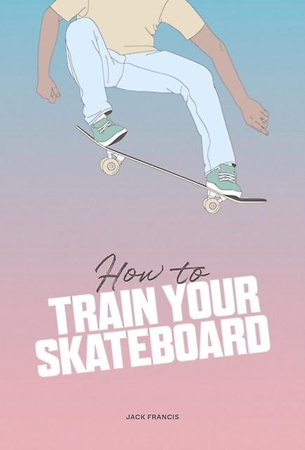 How To Train Your Skateboard by Jack Francis Hardback Book