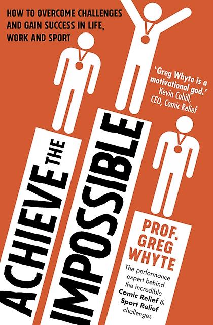 Achieve The Impossible - Whyte, Professor Greg, OBE