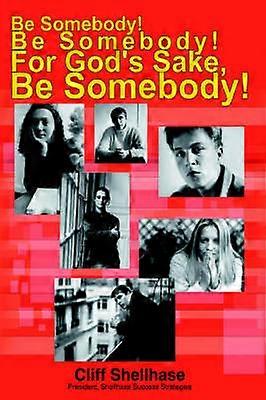 Be Somebody! Be Somebody! For God's Sake Be Somebody!