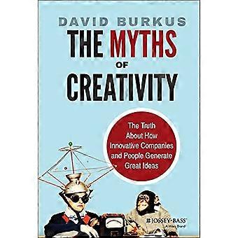 The Myths of Creativity The Truth About How Innovative Companies and People Generate Great Ideas