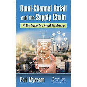 Omni-channel Retail And The Supply Chain Working Together For A Competitive Adva - Paul Myerson