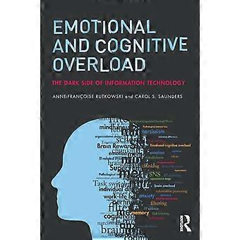 Emotional And Cognitive Overload The Dark Side Of Information Technology - Anne-Franoise Rutkowski