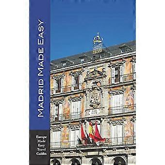 Madrid gjort enkelt: Severdigheter, turer, restauranter, hoteller og mer! Inkluderer en utflukt til Toledo (Europe Made Easy reiseguider) (Europe. Made Easy Travel G