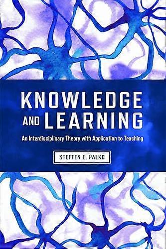 Knowledge and Learning An Interdisciplinary Theory with Application to Teaching
