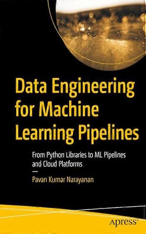 Data Engineering For Machine Learning Pipelines From Python Libraries To Ml Pipe - Pavan Kumar Narayanan - Paperback - English Book - Education