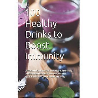 100 Healthy Drinks To Boost Immunity Discover Delicious Nutrient-rich Recipes