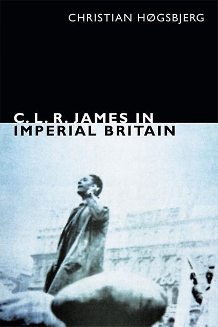 C. L. R. James In Imperial Britain by Christian Hgsbjerg Paperback Book