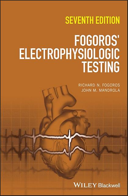 Fogoros' Electrophysiologic Testing - Mandrola, John M - Medicine: general issues - John Wiley and Sons Ltd - Hardback