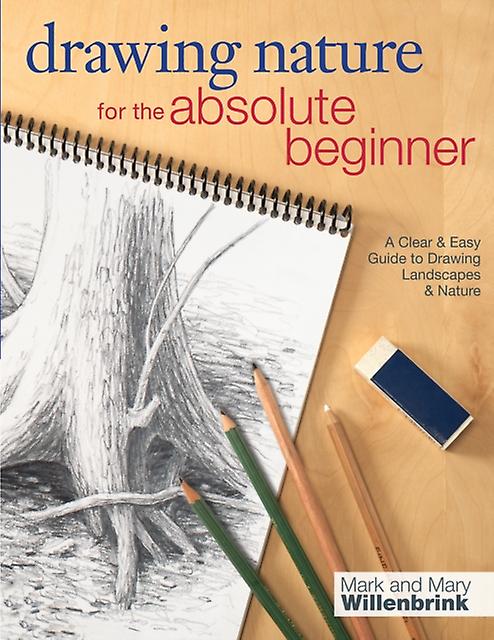 Drawing Nature For The Absolute Beginner by Mark and Mary Willenbrink Paperback Book