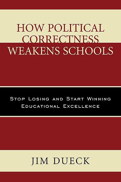 How Political Correctness Weakens Schools by Jim Dueck Paperback