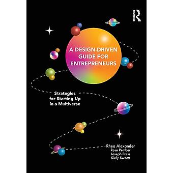 A Design Driven Guide For Entrepreneurs Strategies For Starting Up In A Multiver - Rhea Alexander