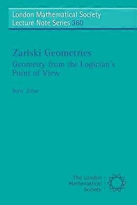Zariski Geometries Geometry from the Logician's Point of View 360 London Mathematical Society Lecture Note Series Series Number 360