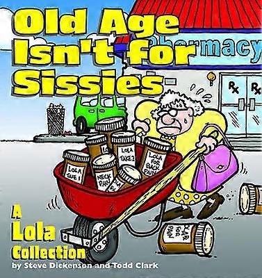 Old Age Isn't for Sissies A Lola Collection