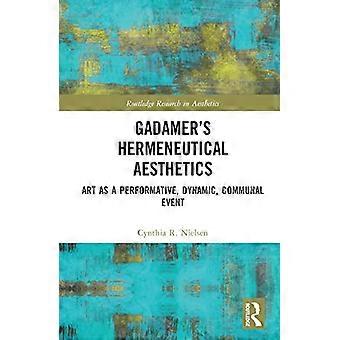 Gadamers Hermeneutical Aesthetics Art as a Performative Dynamic Communal Event