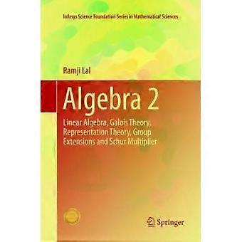 Algebra 2 Linear Algebra Galois Theory Representation Theory Group Exte - Ramji Lal