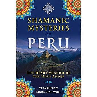 Shamanic Mysteries of Peru The Heart Wisdom of the High Andes