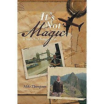 It's Not Magic: a Guide to a Better Life.