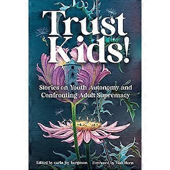 Trust Kids!: Geschichten über die Autonomie der Jugend und die Konfrontation mit der Vorherrschaft der Erwachsenen