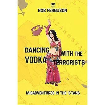 Dancing with the Vodka Terrorists : Mésaventures dans les 'stans