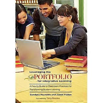 Leveraging the ePortfolio for Integrative Learning A Faculty Guide to Classroom Practices for Transforming Student Learning