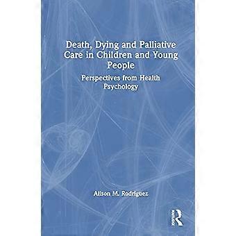 Death Dying and Palliative Care in Children and Young People Perspectives from Health Psychology