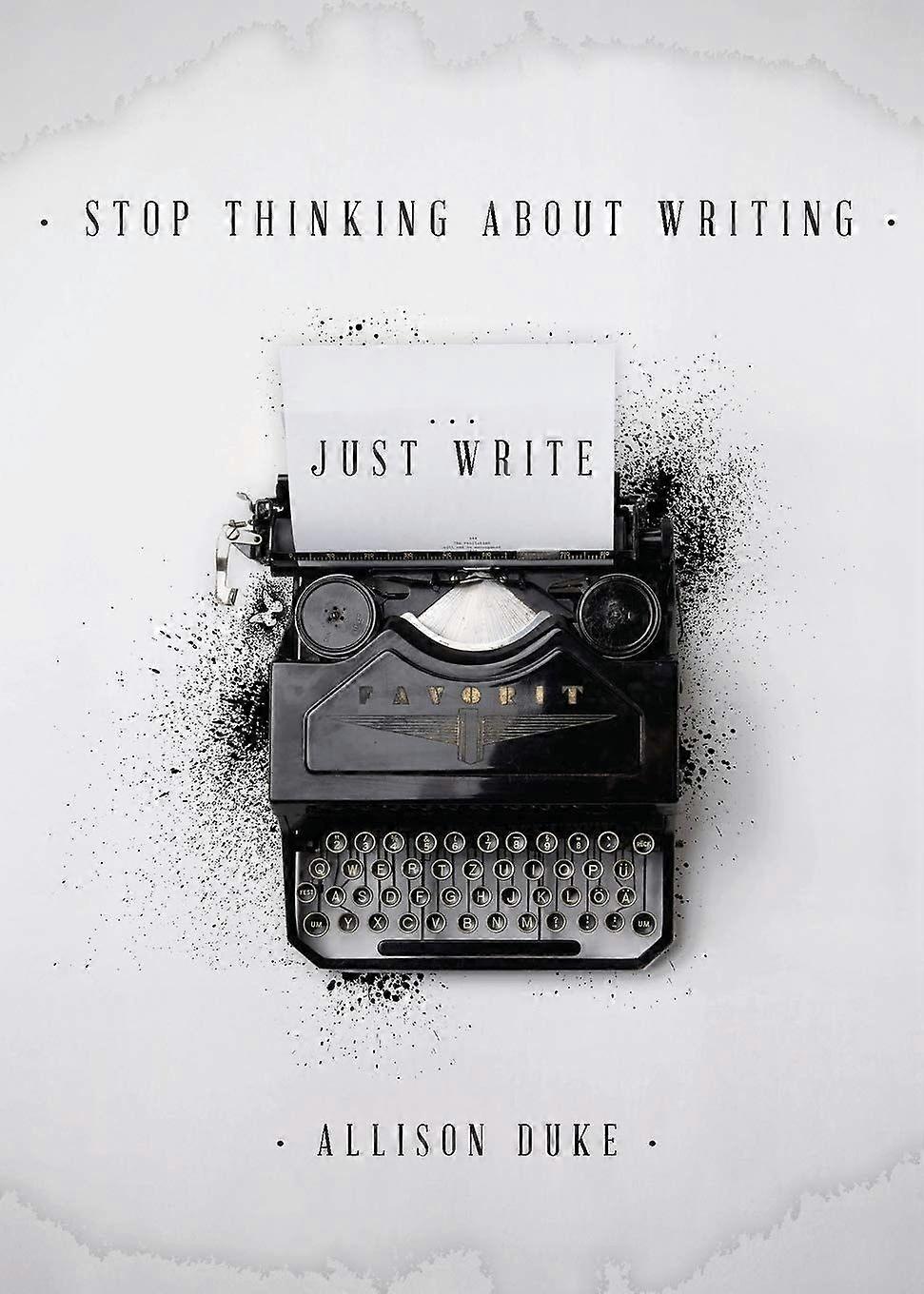 Stop thinking about writing ... just write
