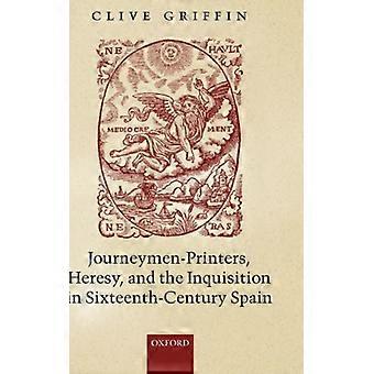 Journeymen-printers Heresy And The Inquisition In Sixteenth-century Spain - Clive Griffin - Hardcover - English Book - History