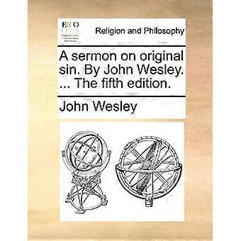 A Sermon On Original Sin. By John Wesley. The Fifth Edition - John Wesley - Paperback - en Book