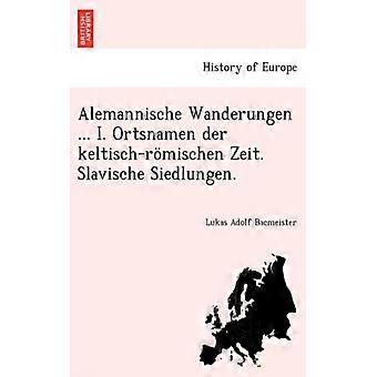 Alemannische Wanderungen. I. Ortsnamen Der Keltisch-rmischen Zeit. Slavische S - Lukas Adolf Bacmeister - Paperback - English Book - History