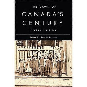 The Dawn of Canadas Century Hidden Histories