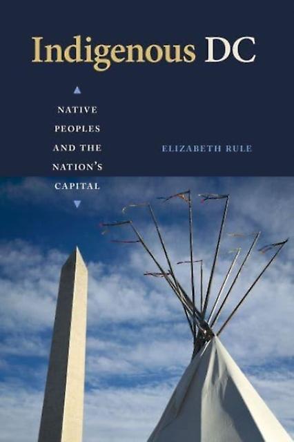 Indigenous Dc - Elizabeth Rule - Local history - Georgetown University Press - Hardback