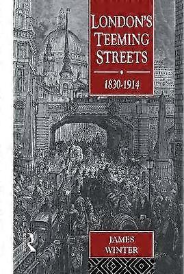 London's Teeming Streets 1830-1914