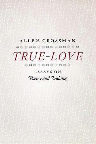 True Love: Essays on Poetry and Valuing