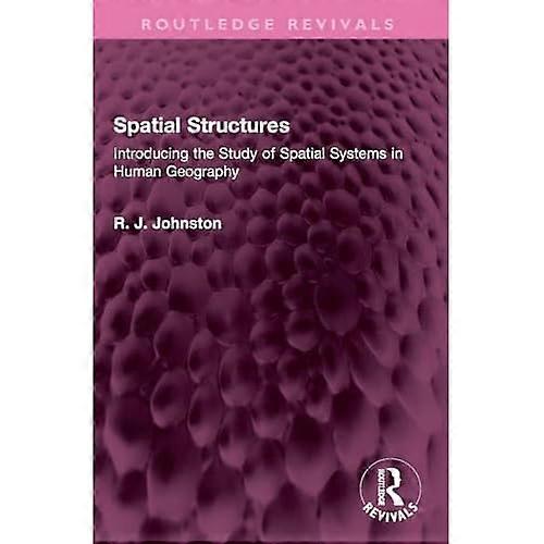 Spatial Structures : Introducing the Study of Spatial Systems in Human Geography