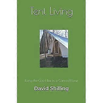 Tent Living : Das gute Leben in einem Zelthaus leben