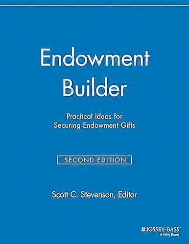 Endowment Builder Practical Ideas for Securing Endowment Gifts