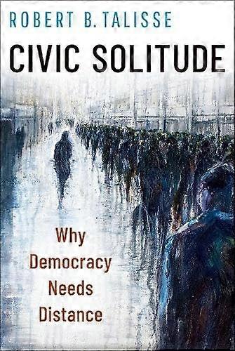 Civic Solitude : Why Democracy Needs Distance