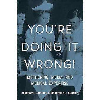 You're Doing it Wrong!: Mothering, Media, and Medical Expertise