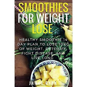 Smoothies för viktminskning: Hälsosam smoothie 14-dagarsplan för att gå ner 10 kg i vikt, avgifta, bekämpa sjukdomar och leva länge