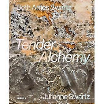 Tender Alchemy Beth Ames Swartz and Julianne Swartz