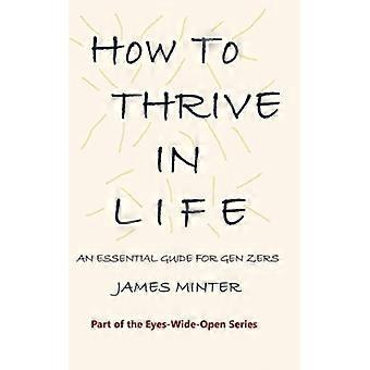 How To Thrive in Life: An Essential Guide for Gen Zers (Eyes-Wide-Open)