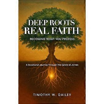 Deep Roots, Real Faith Becoming What You Profess