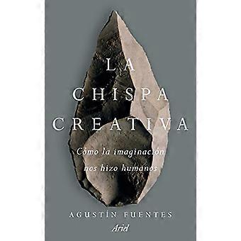 La chispa creativa : cómo la imaginación nos hizo humanos