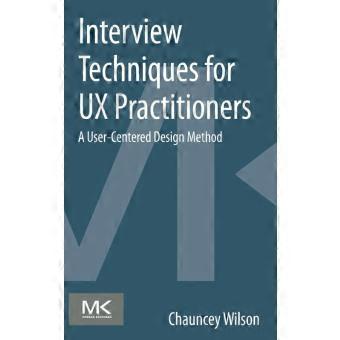 Interview Techniques For Ux Practitioners A User-centered Design Method