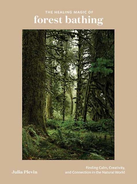 The Healing Magic Of Forest Bathing by Julia Plevin Hardback Book