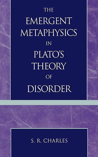 The Emergent Metaphysics In Platos Theory Of Disorder by S. R. Charles Paperback Book