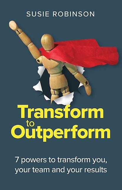 Transform To Outperform - Susie Robinson - Management: leadership and motivation - Practical Inspiration Publishing - Paperback