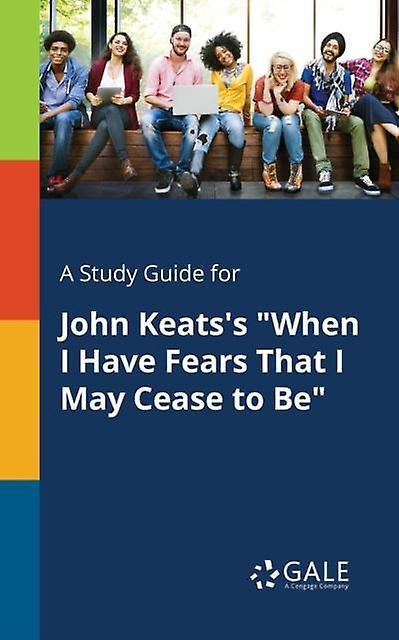 A Study Guide For John Keatss When I Have Fears That I May Cease To Be