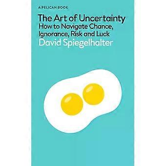 L'arte dell'incertezza: come gestire il caso, l'ignoranza, il rischio e la fortuna - David Spiegelhalter